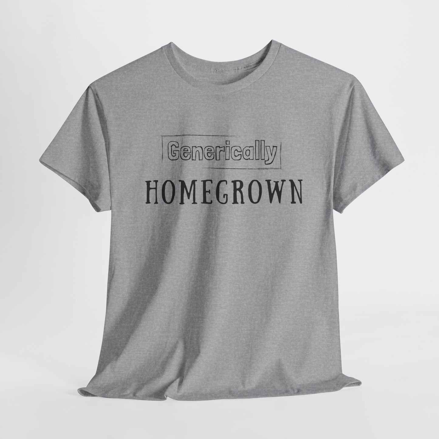 Generically Homegrown T-Shirt | Unisex Heavy Cotton Tee | Funny T-Shirt