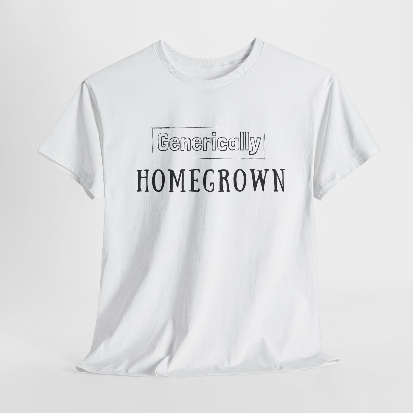 Generically Homegrown T-Shirt | Unisex Heavy Cotton Tee | Funny T-Shirt